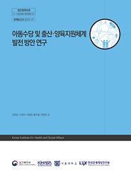 아동수당 및 출산·양육 지원체계  발전 방안 연구