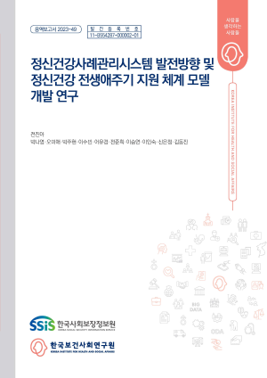 정신건강사례관리시스템 발전방향 및 정신건강 전생애주기 지원 체계 모델 개발 연구