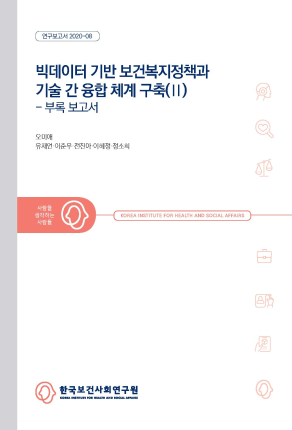 빅데이터 기반 보건복지정책과 기술 간 융합체계 구축(Ⅱ) - 부록 보고서 -